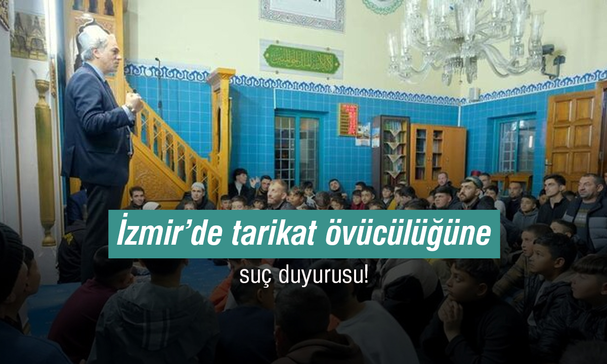 Basında Şubemiz-İzmir’de tarikat övücülüğüne suç duyurusu!